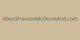 AboutFrancesMcDormAnd.com