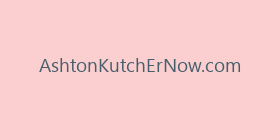 AshtonKutchErNow.com