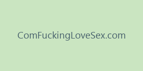 ComFuckingLoveSex.com