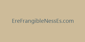 EreFrangibleNessEs.com