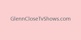 GlennCloseTvShows.com