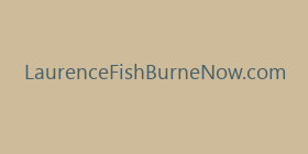 LaurenceFishBurneNow.com