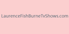 LaurenceFishBurneTvShows.com