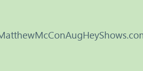 MatthewMcConAugHeyShows.com