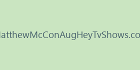 MatthewMcConAugHeyTvShows.com