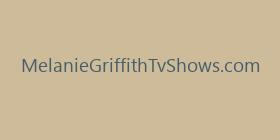 MelanieGriffithTvShows.com