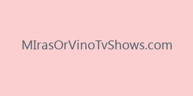 MIrasOrVinoTvShows.com